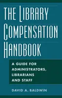 The Library Compensation Handbook: Przewodnik dla administratorów, bibliotekarzy i pracowników - The Library Compensation Handbook: A Guide for Administrators, Librarians and Staff