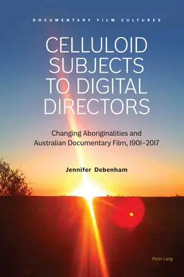 Celluloid Subjects to Digital Directors; Zmieniające się Aborygeni i australijski film dokumentalny, 1901-2017 - Celluloid Subjects to Digital Directors; Changing Aboriginalities and Australian Documentary Film, 1901-2017