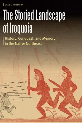 The Storied Landscape of Iroquoia: Historia, podbój i pamięć w rdzennym północnym wschodzie - The Storied Landscape of Iroquoia: History, Conquest, and Memory in the Native Northeast