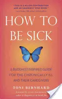 Jak być chorym: inspirowany buddyzmem przewodnik dla przewlekle chorych i ich opiekunów - How to Be Sick: A Buddhist-Inspired Guide for the Chronically Ill and Their Caregivers