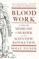 Blood Work: Opowieść o medycynie i morderstwie w czasach rewolucji naukowej - Blood Work: A Tale of Medicine and Murder in the Scientific Revolution