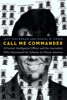 Call Me Commander: Były oficer wywiadu i dziennikarze, którzy odkryli jego plan oszukania Ameryki - Call Me Commander: A Former Intelligence Officer and the Journalists Who Uncovered His Scheme to Fleece America