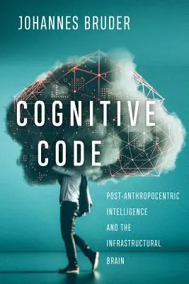 Kod poznawczy: Inteligencja postantropocentryczna i mózg infrastrukturalny - Cognitive Code: Post-Anthropocentric Intelligence and the Infrastructural Brain