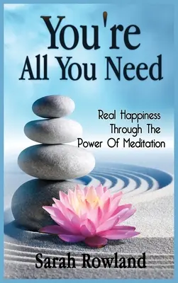 Jesteś wszystkim, czego potrzebujesz: Prawdziwe szczęście dzięki sile medytacji - You're All You Need: Real Happiness Through The Power Of Meditation