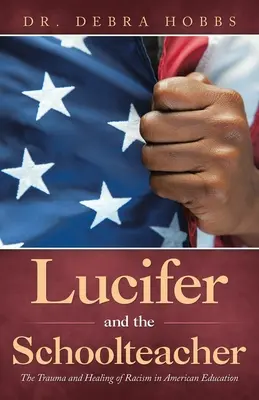 Lucyfer i nauczycielka: Trauma i leczenie rasizmu w amerykańskiej edukacji - Lucifer and the Schoolteacher: The Trauma and Healing of Racism in American Education