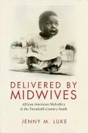 Dostarczane przez położne: Położnictwo afroamerykańskie na Południu XX wieku - Delivered by Midwives: African American Midwifery in the Twentieth-Century South