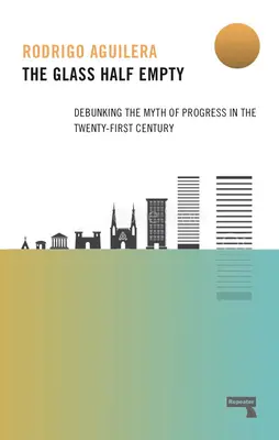 Szklanka w połowie pusta: Obalanie mitu postępu w dwudziestym pierwszym wieku - The Glass Half-Empty: Debunking the Myth of Progress in the Twenty-First Century