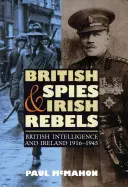 Brytyjscy szpiedzy i irlandzcy rebelianci: Brytyjski wywiad i Irlandia, 1916-1945 - British Spies and Irish Rebels: British Intelligence and Ireland, 1916-1945