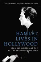 Hamlet żyje w Hollywood: John Barrymore i tradycja aktorska na ekranie - Hamlet Lives in Hollywood: John Barrymore and the Acting Tradition Onscreen