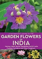 Przewodnik przyrodnika po kwiatach ogrodowych Indii - Pakistan, Nepal, Bhutan, Bangladesz i Sri Lanka - Naturalist's Guide to the Garden Flowers of India - Pakistan, Nepal, Bhutan, Bangladesh & Sri Lanka