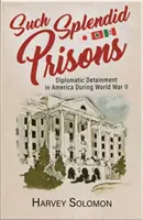 Takie wspaniałe więzienia: Zatrzymania dyplomatyczne w Ameryce podczas II wojny światowej - Such Splendid Prisons: Diplomatic Detainment in America During World War II