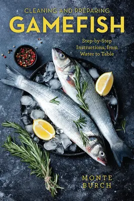 Czyszczenie i przygotowywanie ryb: Instrukcje krok po kroku, od wody do stołu, wydanie pierwsze - Cleaning and Preparing Gamefish: Step-by-Step Instructions, from Water to Table, First Edition