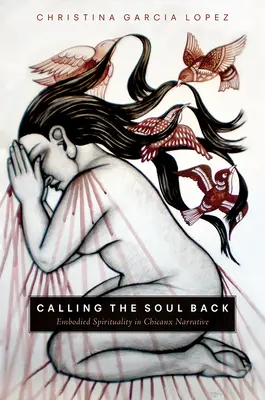 Wzywając duszę z powrotem: Ucieleśniona duchowość w narracji Chicanx - Calling the Soul Back: Embodied Spirituality in Chicanx Narrative