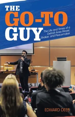 The Go-To Guy: Życie i czasy poruszyciela, wstrząsacza i rozjemcy z Detroit - The Go-To Guy: The Life and Times of a Detroit-Area Mover, Shaker, and Peacemaker