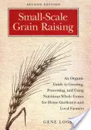 Hodowla zbóż na małą skalę: Organic Guide to Growing, Processing, and Using Nutritious Whole Grains for Home Gardeners and Local Farmers, 2nd E - Small-Scale Grain Raising: An Organic Guide to Growing, Processing, and Using Nutritious Whole Grains for Home Gardeners and Local Farmers, 2nd E