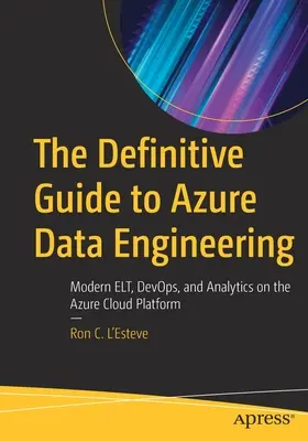 Kompletny przewodnik po inżynierii danych na platformie Azure: Nowoczesne rozwiązania IT, Devops i analityka na platformie Azure Cloud Platform - The Definitive Guide to Azure Data Engineering: Modern Elt, Devops, and Analytics on the Azure Cloud Platform