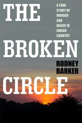 Broken Circle: Prawdziwa historia morderstwa i magii w kraju Indian: Kłopotliwa przeszłość i niepewna przyszłość FBI - Broken Circle: True Story of Murder and Magic in Indian Country: The Troubled Past and Uncertain Future of the FBI
