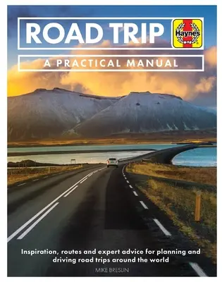 Road Trip: Praktyczny podręcznik: Inspiracje i porady ekspertów dotyczące planowania i prowadzenia wycieczek samochodowych dookoła świata - w tym 50 sugerowanych tras - Road Trip: A Practical Manual: Inspiration and Expert Advice for Planning and Driving Road Trips Around the World - Including 50 Suggested Routes