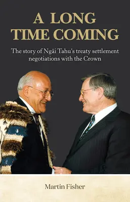 A Long Time Coming: Historia negocjacji Ngai Tahu z Koroną w sprawie ugody traktatowej - A Long Time Coming: The Story of Ngai Tahu's Treaty Settlement Negotiations with the Crown