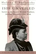 Isis Unveiled: Sekrety starożytnej tradycji mądrości, pierwsze dzieło Madame Blavatsky - Isis Unveiled: Secrets of the Ancient Wisdom Tradition, Madame Blavatsky's First Work