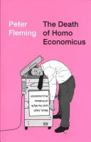 Śmierć Homo Economicus: Praca, dług i mit niekończącej się akumulacji - The Death of Homo Economicus: Work, Debt and the Myth of Endless Accumulation