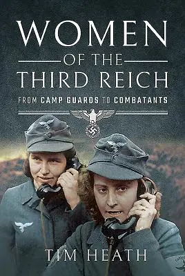 Kobiety Trzeciej Rzeszy: Od strażniczek obozowych do bojowniczek - Women of the Third Reich: From Camp Guards to Combatants