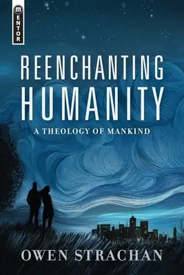 Reenchanting Humanity: Teologia ludzkości - Reenchanting Humanity: A Theology of Mankind