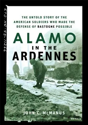 Alamo w Ardenach: Nieopowiedziana historia amerykańskich żołnierzy, którzy umożliwili obronę Bastogne - Alamo in the Ardennes: The Untold Story of the American Soldiers Who Made the Defense of Bastogne Possible