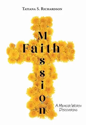 Misja wiary: Pamiętnik wart odkrycia - Faith Mission: A Memoir Worth Discovering