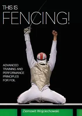 To jest szermierka! Zaawansowany trening i zasady wydajności w szermierce na szpady - This Is Fencing!: Advanced Training and Performance Principles for Foil