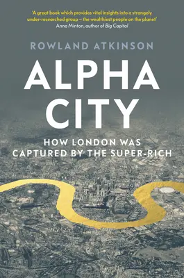 Alpha City: Jak Londyn został opanowany przez superbogaczy - Alpha City: How London Was Captured by the Super-Rich