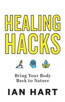 Uzdrawiające hacki: Przywróć swoje ciało do natury - Healing Hacks: Bring Your Body Back to Nature