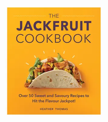 Książka kucharska Jackfruit: Ponad 50 słodkich i pikantnych przepisów na smakowity jackpot! - The Jackfruit Cookbook: Over 50 Sweet and Savoury Recipes to Hit the Flavour Jackpot!