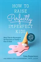 Jak wychowywać idealnie niedoskonałe dzieci i być z tym w porządku: Prawdziwe wskazówki i strategie dla rodziców dzieci z pokolenia Z - How to Raise Perfectly Imperfect Kids and Be Ok with It: Real Tips & Strategies for Parents of Today's Gen Z Kids