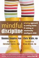 Uważna dyscyplina: Pełne miłości podejście do stawiania granic i wychowywania inteligentnego emocjonalnie dziecka - Mindful Discipline: A Loving Approach to Setting Limits and Raising an Emotionally Intelligent Child