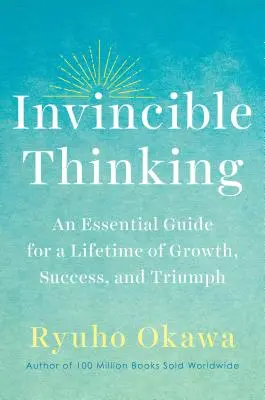 Niezwyciężone myślenie: Niezbędny przewodnik na całe życie wzrostu, sukcesu i triumfu - Invincible Thinking: An Essential Guide for a Lifetime of Growth, Success, and Triumph