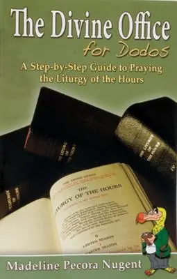 The Divine Office for Dodos: Przewodnik krok po kroku po modlitwie Liturgią Godzin - The Divine Office for Dodos: A Step-By-Step Guide to Praying the Liturgy of the Hours