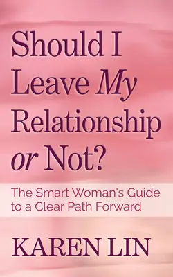 Powinnam odejść z mojego związku czy nie? Przewodnik inteligentnej kobiety po jasnej ścieżce naprzód - Should I Leave My Relationship or Not?: The Smart Woman's Guide to a Clear Path Forward