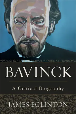 Bavinck: Krytyczna biografia - Bavinck: A Critical Biography