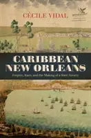 Karaibski Nowy Orlean: Imperium, rasa i kształtowanie się społeczeństwa niewolników - Caribbean New Orleans: Empire, Race, and the Making of a Slave Society