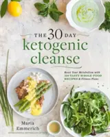 30-dniowe oczyszczanie ketogeniczne, 1: Zresetuj swój metabolizm dzięki 160 smacznym przepisom na całe jedzenie i planom posiłków - The 30-Day Ketogenic Cleanse, 1: Reset Your Metabolism with 160 Tasty Whole-Food Recipes & Meal Plans