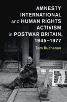 Amnesty International i aktywizm na rzecz praw człowieka w powojennej Wielkiej Brytanii, 1945-1977 - Amnesty International and Human Rights Activism in Postwar Britain, 1945-1977