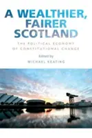 Bogatsza i sprawiedliwsza Szkocja: Ekonomia polityczna zmian konstytucyjnych - A Wealthier, Fairer Scotland: The Political Economy of Constitutional Change