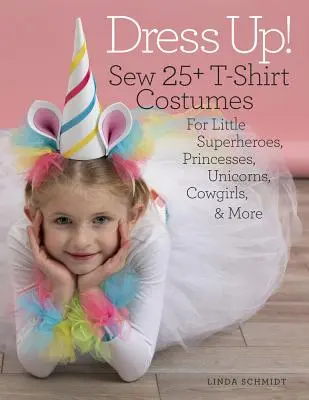 Ubierz się: uszyj ponad 25 kostiumów dla małych superbohaterów, księżniczek, jednorożców, kowbojek i nie tylko - Dress Up!: Sew 25+ T-Shirt Costumes for Little Superheroes, Princesses, Unicorns, Cowgirls & More