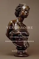 Vnus Noire: Czarne kobiety i kolonialne fantazje w dziewiętnastowiecznej Francji - Vnus Noire: Black Women and Colonial Fantasies in Nineteenth-Century France