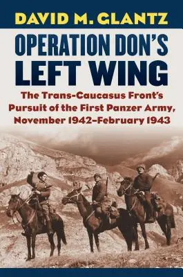 Operacja „Lewe skrzydło Dona”: Pościg Frontu Zakaukaskiego za Pierwszą Armią Pancerną, listopad 1942-luty 1943 r. - Operation Don's Left Wing: The Trans-Caucasus Front's Pursuit of the First Panzer Army, November 1942-February 1943