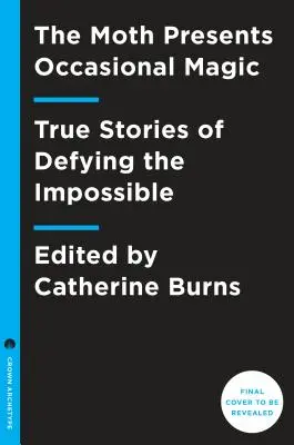 The Moth Presents Occasional Magic: Prawdziwe historie o przeciwstawianiu się niemożliwemu - The Moth Presents Occasional Magic: True Stories about Defying the Impossible