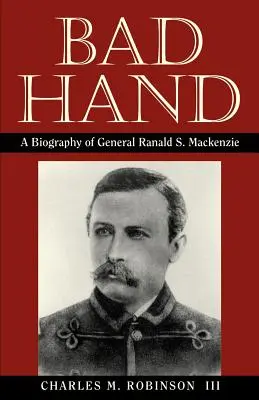 Bad Hand: Biografia generała Ranalda S. MacKenziego - Bad Hand: A Biography of General Ranald S. MacKenzie