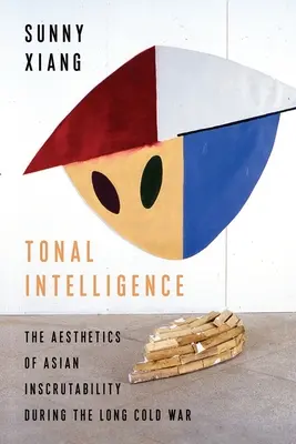 Inteligencja tonalna: Estetyka azjatyckiej niezrozumiałości podczas długiej zimnej wojny - Tonal Intelligence: The Aesthetics of Asian Inscrutability During the Long Cold War