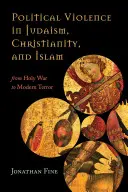 Przemoc polityczna w judaizmie, chrześcijaństwie i islamie: Od świętej wojny do współczesnego terroru - Political Violence in Judaism, Christianity, and Islam: From Holy War to Modern Terror
